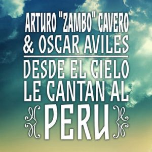Arturo Zambo Cavero & Oscar Avilés: Desde el Cielo Le Cantan al Perú – Arturo Zambo Cavero, Oscar Avilés [320kbps]
