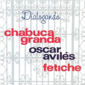 Dialogando – Chabuca Granda, Oscar Avilés, Fetiche [320kbps]
