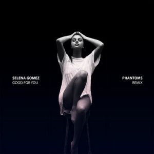 Good For You (Phantoms Remix) – Selena Gomez [320kbps]