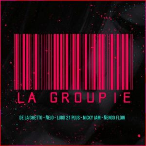 La Groupie – De La Ghetto, Luigi 21 Plus, Ñengo Flow, Nicky Jam, Ñejo [320kbps]