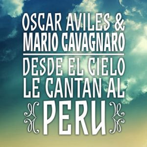 Oscar Avilés & Mario Cavagnaro: Desde el Cielo Le Cantan al Perú – Oscar Avilés, Mario Cavagnaro [320kbps]