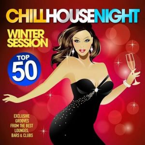 Chill House Night Top 50: Winter Session (Exclusive Grooves from the Best Lounges, Bars & Clubs) – V. A. [320kbps]