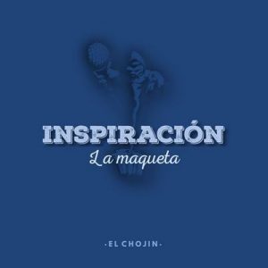 Inspiración: La Maqueta – El Chojin [320kbps]