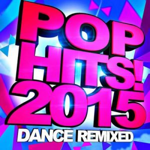 Pop Hits! 2015 – Dance Remixed – Ultimate Remix Factory [320kbps]