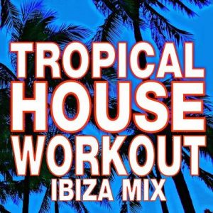 Tropical House Workout – Ibiza Mix – Workout Buddy [320kbps]